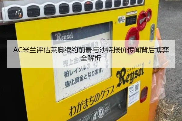 AC米兰评估莱奥续约前景与沙特报价传闻背后博弈全解析