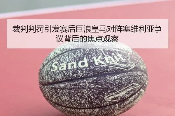 裁判判罚引发赛后巨浪皇马对阵塞维利亚争议背后的焦点观察