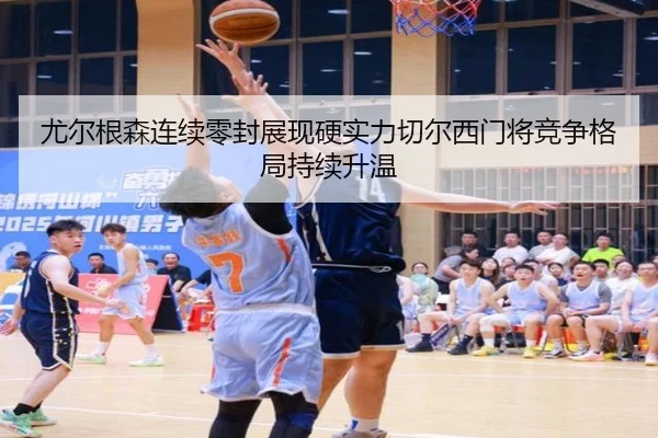 尤尔根森连续零封展现硬实力切尔西门将竞争格局持续升温